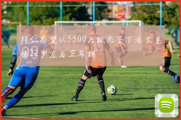 拜仁有望以5500万欧元签下法兰克福22岁左后卫布朗